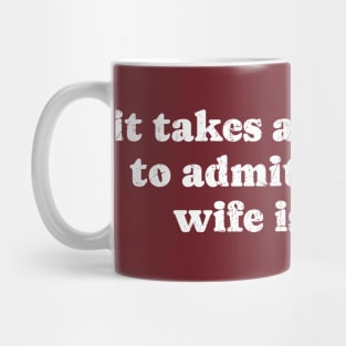 It Takes A Brave Man to Admit When His Wife Is Wrong - White Bold Mug